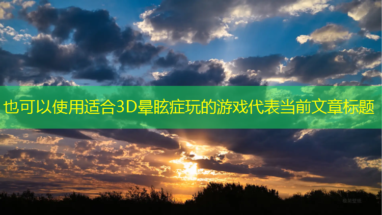 <strong>适合3D晕眩症玩的游戏</strong>